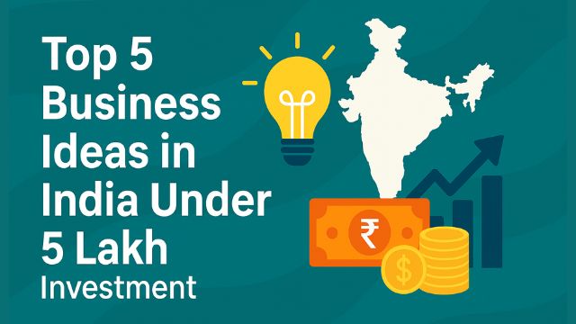 Top 5 Business Ideas in India Under 5 Lakh Investment